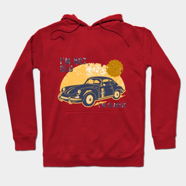 I'm not old I'm classic - vintage car Hoodie by Pop on Elegance